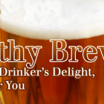 Healthy Brew – To the Beer Drinker’s Delight, It’s Good For You