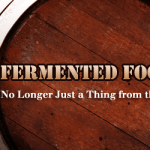 Fermented Foods: No Longer Just a Thing from our Past