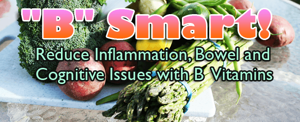 "B" Smart - Reduce Inflammation, Bowel and Cognitive Issues with B Vitamins