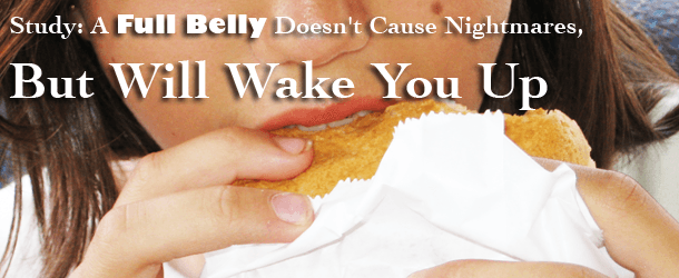 Study: A Full Belly Doesn't Cause Nightmares, but Will Wake You Up
