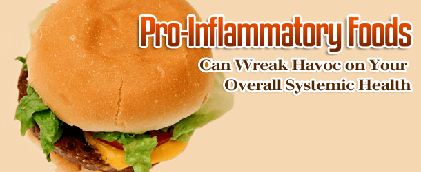 Pro-Inflammatory Foods Can Wreak Havoc on Your Overall Systemic Health