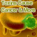 Body Toxins Cause Cancer, Parkinson’s, Diabetes and more