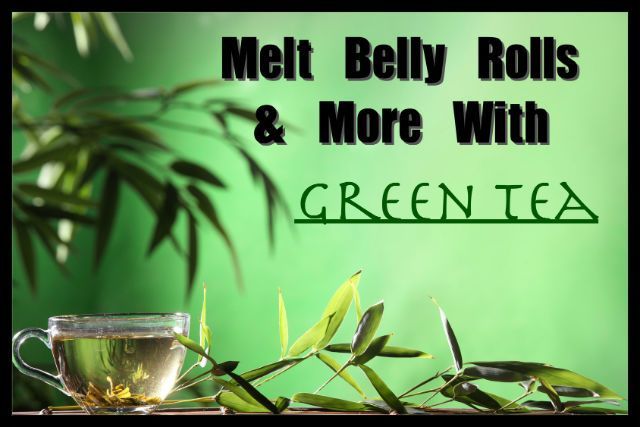 Melt Belly Rolls and 19 Other Reasons to Drink Green Tea