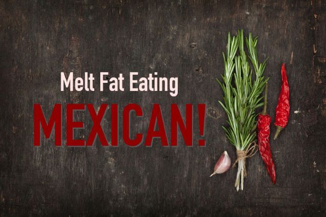 8 Mexican Foods that Literally Melt Fat