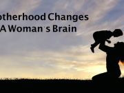 Motherhood Changes a Woman’s Brain