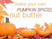 How to Make Your Own Pumpkin Spiced Nut Butter