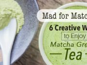 Mad for Matcha: 6 Creative Ways to Enjoy Matcha Green Tea