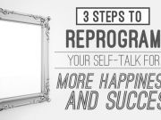 3 Steps To Reprogram Your Self-Talk For More Happiness and Success