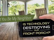 Won’t You Be My Neighbor: Is Technology Destroying Our Front Porch?