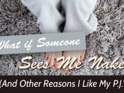 What If Someone Sees Me Naked (And Other Reasons I Like My PJ’s)