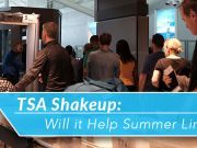TSA Shakeup: Will Summer Lines Be Shorter?