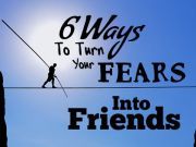 How To Turn Your Fears Into Friends