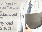 Have You Or Someone You Love Been Misdiagnosed With Thyroid Cancer?
