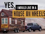 Yes, I Would Live In A House On Wheels