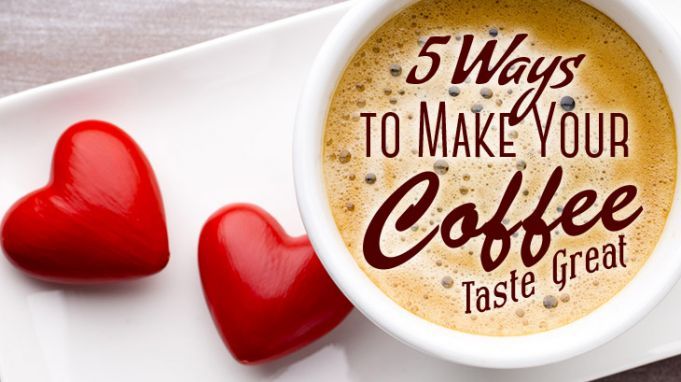 5 Ways to Make Your Coffee Taste Great!