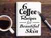 6 Coffee Recipes for Beautiful Skin