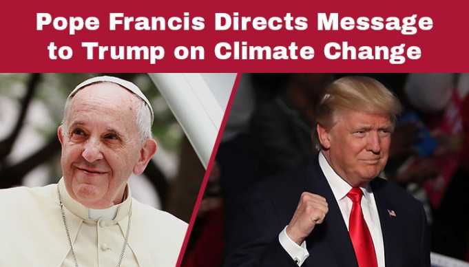 Pope Francis Directs Message to Trump on Climate Change